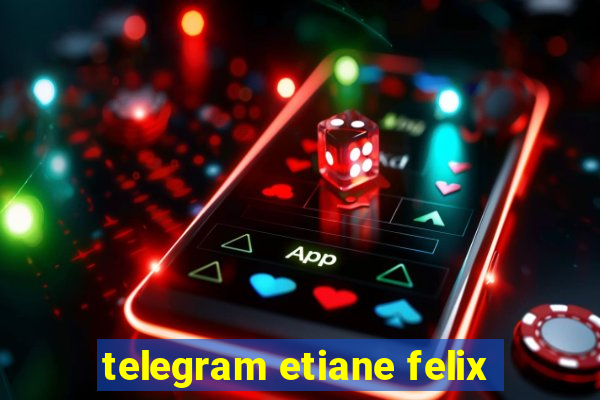 telegram etiane felix